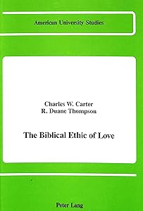 The Biblical Ethic of Love (American University Studies) by Charles W. Carter