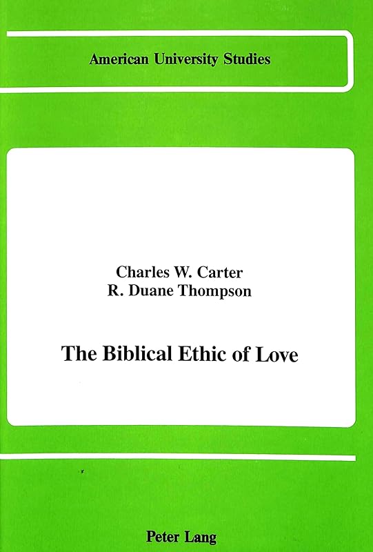 The Biblical Ethic of Love (American University Studies) by Charles W. Carter