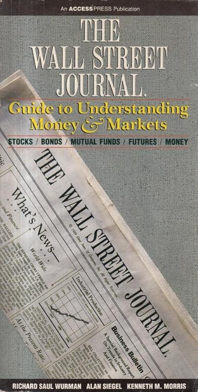 The Wall Street journal guide to understanding money & markets: Stocks, bonds, mutual funds, futures, money by Kenneth M. Morris Richard Saul Wurman, Alan Siegel