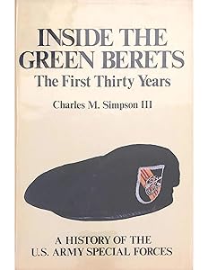 Inside the Green Berets: The First Thirty Years: A History Of The U.S. Army Special Forces by Charles M Simpson