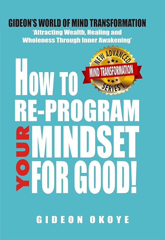 How to Re-program Your Mindset For Good: Using Life's Most Effective Transformation Principles. (Book 1) (Gideon's World Of Mind Transformation) by GIDEON OKOYE