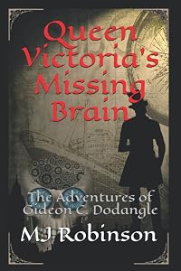 Queen Victoria's Missing Brain: The Adventures of Gideon C. Dodangle by MJ Robinson