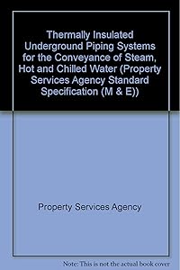 Thermally Insulated Underground Piping Systems for the Conveyance of Steam, Hot and Chilled Water (Standard Specification (M & E)) (Property Services Agency Standard Specification (M & E)) by Property Services Agency