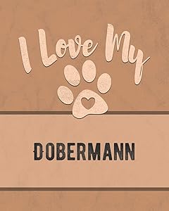 I Love My Dobermann: Keep Track of Your Dog's Life, Vet, Health, Medical, Vaccinations and More for the Pet You Love