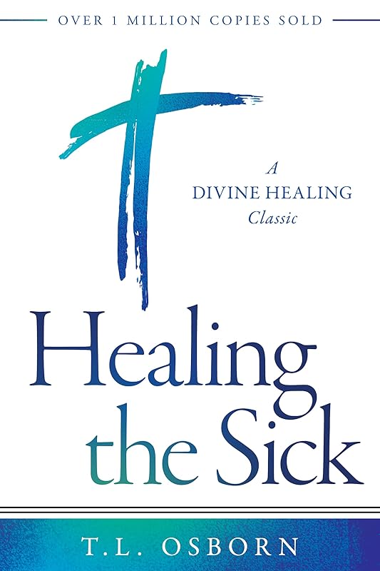 Healing the Sick: A Divine Healing Classic by T. L. Osborn