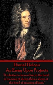 An Essay Upon Projects: "It is better to have a lion at the head of an army of sheep, than a sheep at the head of an army of lions."