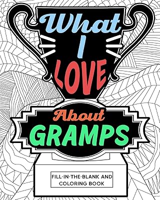 What I Love About Gramps Fill-In-The-Blank and Coloring Book: Adult Coloring Books for Father's Day, Best Gift for Gramps