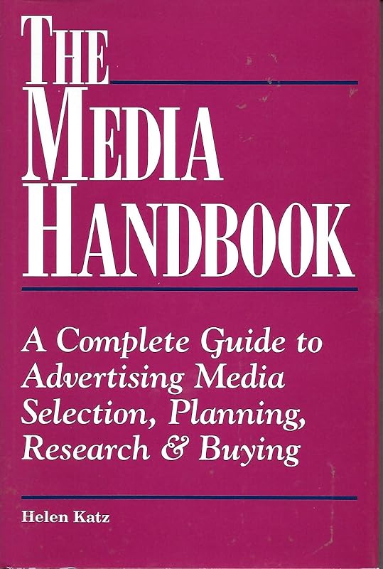 The Media Handbook: A Complete Guide to Advertising, Media Selection, Planning, Research & Budgeting by Helen E. Katz