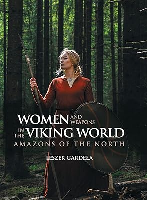 Women and Weapons in the Viking World: Amazons of the North