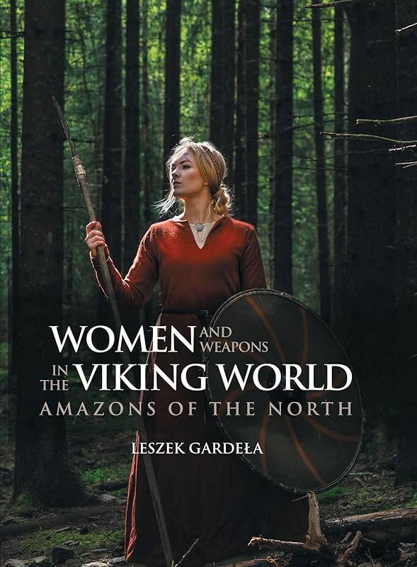 Women and Weapons in the Viking World: Amazons of the North by Leszek Gardela