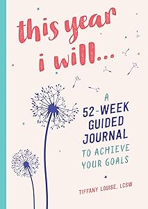 This Year I Will...: A 52-Week Guided Journal to Achieve Your Goals by Tiffany Louise LCSW