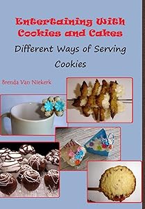 Entertaining With Cookies and Cakes: Different Ways of Serving Cookies by Brenda Van Niekerk