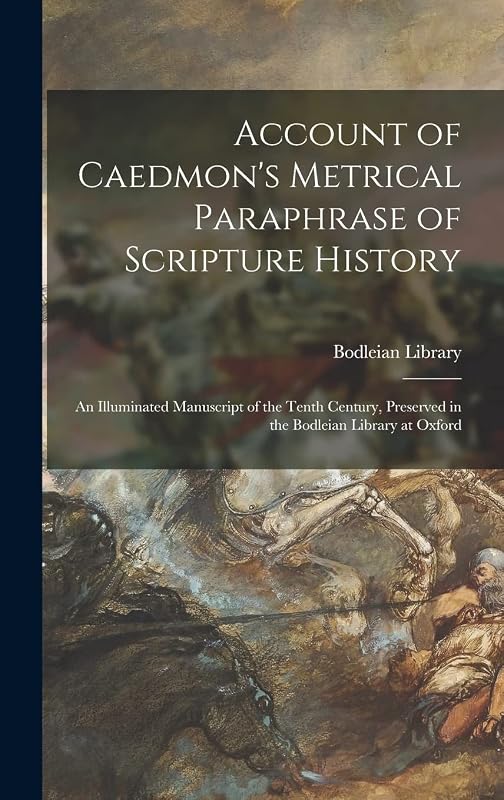 Account of Caedmon's Metrical Paraphrase of Scripture History: An Illuminated Manuscript of the Tenth Century, Preserved in the Bodleian Library at Oxford by Bodleian Library
