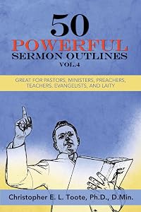 50 POWERFUL SERMON OUTLINES, VOL. 4: GREAT FOR PASTORS, MINISTERS, PREACHERS, TEACHERS, EVANGELISTS, AND LAITY by Christopher E. L.