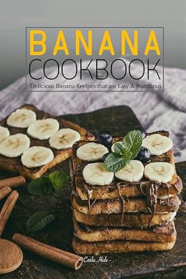 Banana Cookbook: Delicious Banana Recipes that are Easy & Nutritious