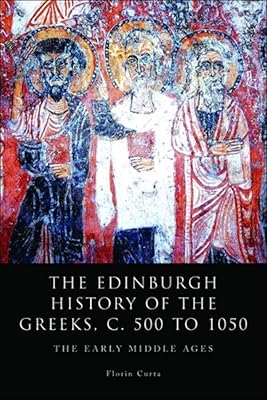 Edinburgh History of the Greeks, c. 500 to 1050: The Early Middle Ages (The Edinburgh History of the Greeks)