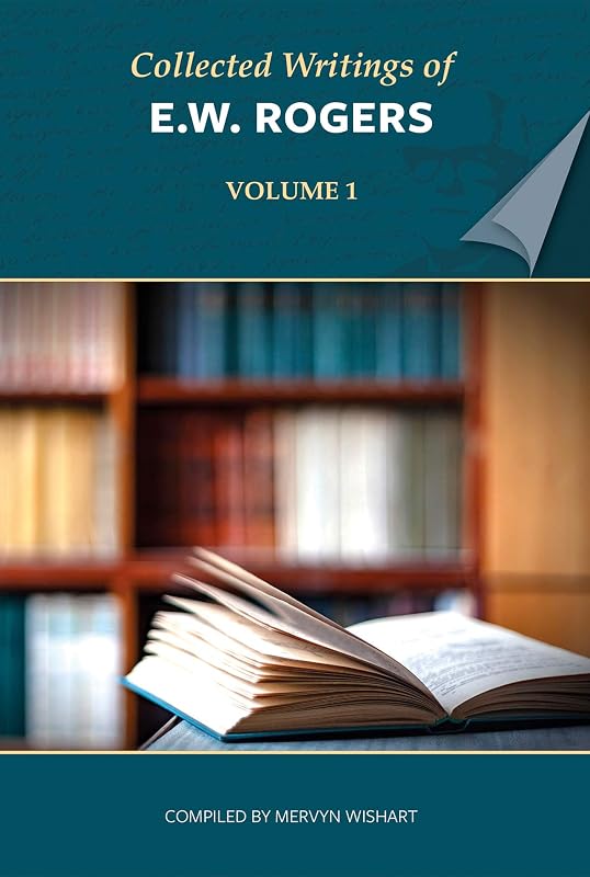 Collected Writings of E W Rogers - Volume 1 by E W Rogers