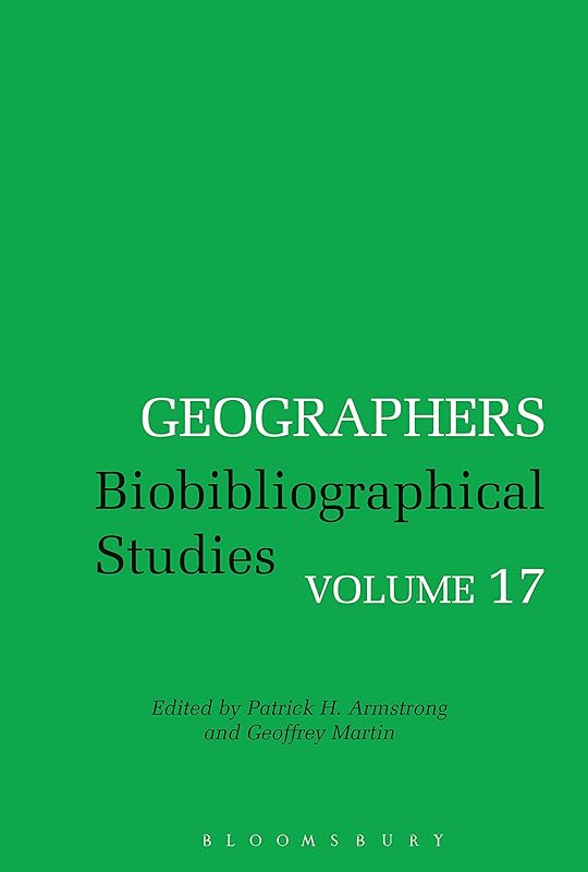 Geographers: Biobibliographical Studies, Volume 17 by Patrick H. Armstrong