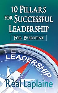10 Pillars for Successful Leadership: A manual for everyone by R&eacute;al Laplaine