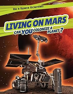 Living on Mars: Can You Colonize a Planet? (Be a Space Scientist!) by David Hawksett