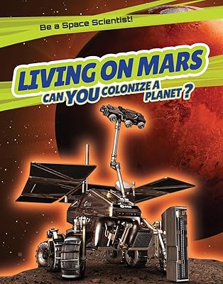 Living on Mars: Can You Colonize a Planet? (Be a Space Scientist!)
