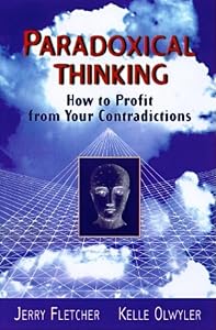 Paradoxical Thinking: How to Profit from Your Contradictions by Jerry L. Fletcher