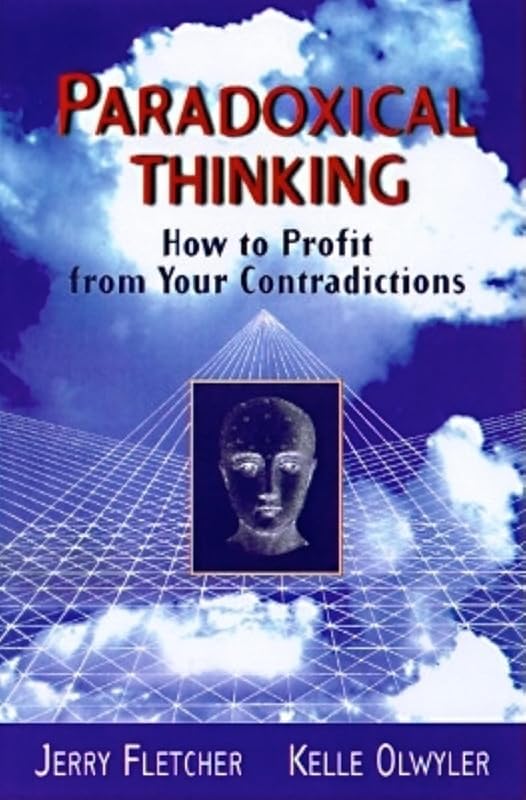Paradoxical Thinking: How to Profit from Your Contradictions by Jerry L. Fletcher