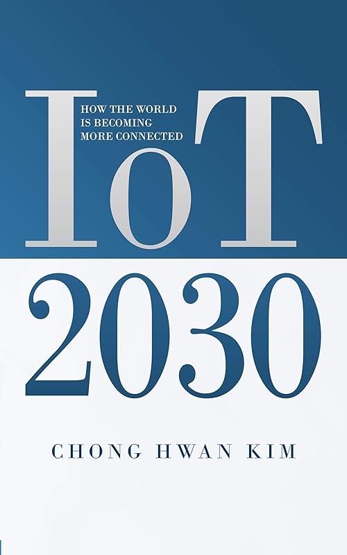 IoT 2030: HOW THE WORLD IS BECOMING MORE CONNECTED by CHONG HWAN KIM