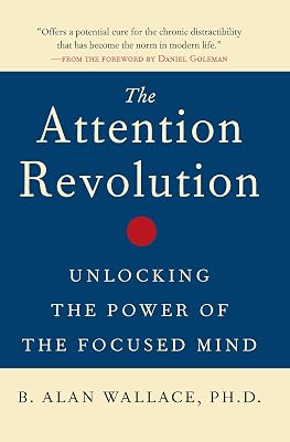 The Attention Revolution: Unlocking the Power of the Focused Mind