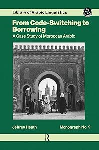 From Code Switching To Borrowing (Library of Arabic Linguistics Book 9) by Heath
