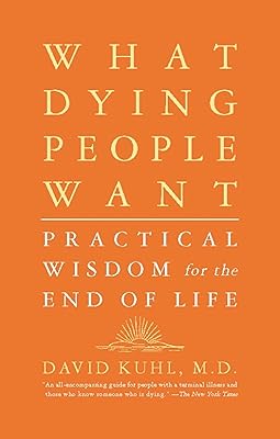 What Dying People Want: Practical Wisdom For The End Of Life