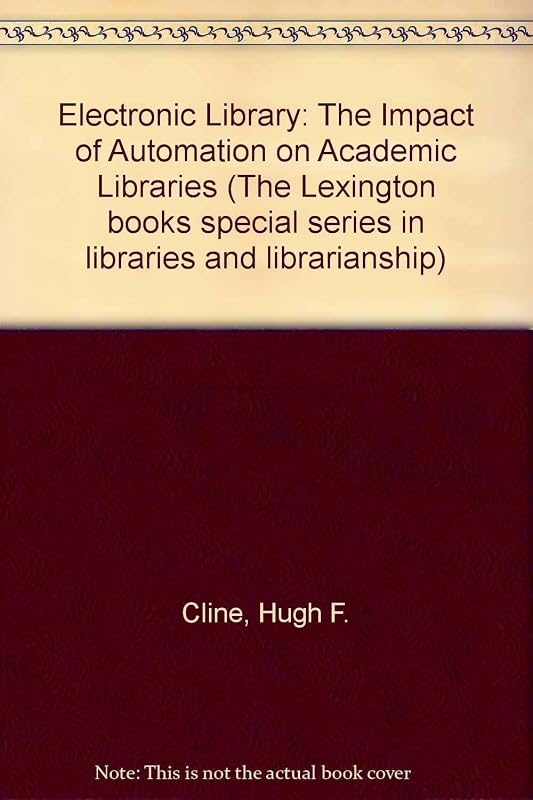 The electronic library: The impact of automation on academic libraries (Lexington Books special series in libraries and librarianship) by Hugh F. & Sinnott Loraine T. Cline