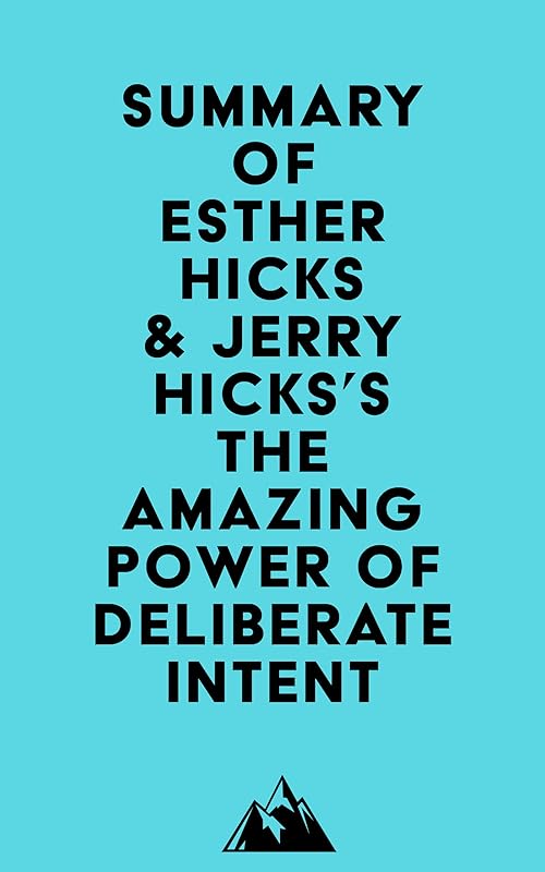 Summary of Esther Hicks & Jerry Hicks's The Amazing Power of Deliberate Intent by Everest Media