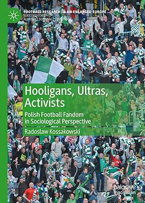 Hooligans, Ultras, Activists: Polish Football Fandom in Sociological Perspective (Football Research in an Enlarged Europe)