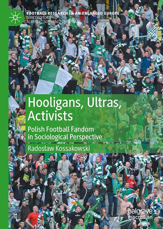 Hooligans, Ultras, Activists: Polish Football Fandom in Sociological Perspective (Football Research in an Enlarged Europe) by Radosław Kossakowski