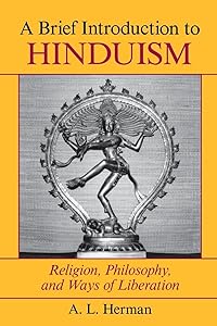 A Brief Introduction to Hinduism: Religion, Philosophy, and Ways of Liberation by A. L. Herman
