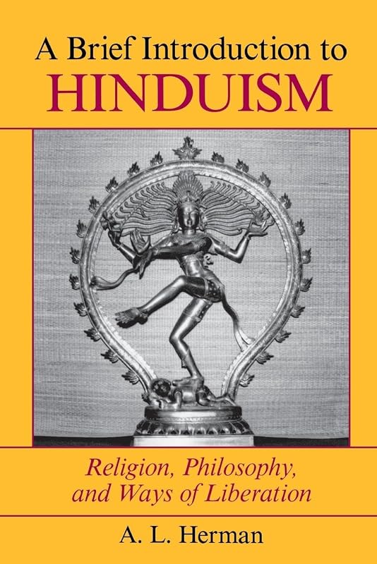 A Brief Introduction to Hinduism: Religion, Philosophy, and Ways of Liberation by A. L. Herman