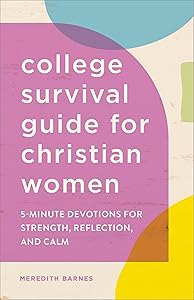 The College Survival Guide for Christian Women: 5-Minute Devotions for Strength, Reflection, and Calm by Meredith Barnes