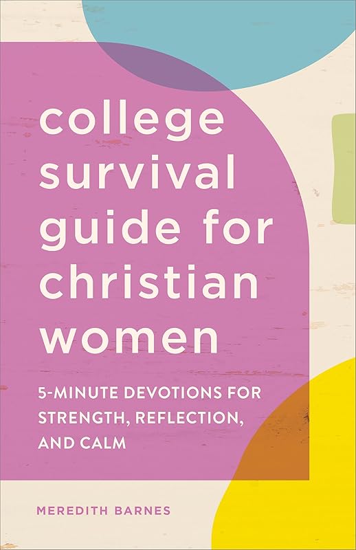 The College Survival Guide for Christian Women: 5-Minute Devotions for Strength, Reflection, and Calm by Meredith Barnes