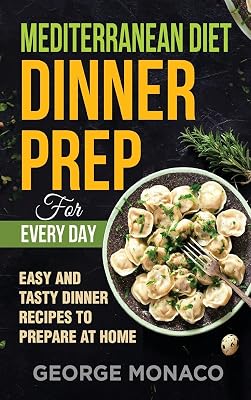 Mediterranean Diet Dinner Prep for Every Day: Easy and tasty Dinner Recipes to Prepare at Home