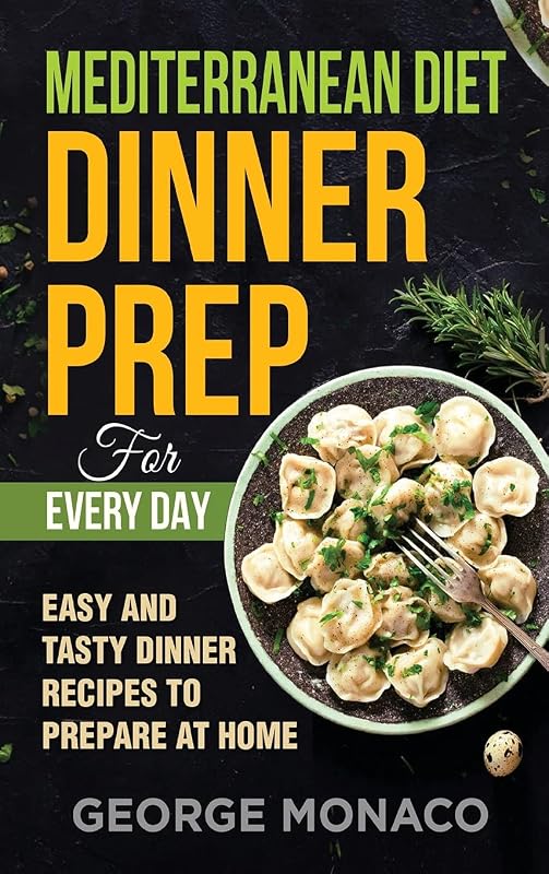 Mediterranean Diet Dinner Prep for Every Day: Easy and tasty Dinner Recipes to Prepare at Home by unknown author
