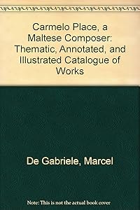 Carmelo Place, a Maltese Composer: Thematic, Annotated, and Illustrated Catalogue of Works by Marcel De Gabriele