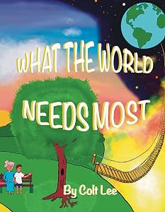 What the World Needs Most by Colt Lee