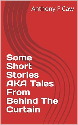 Some Short Stories AKA Tales From Behind The Curtain