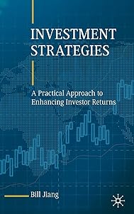 Investment Strategies: A Practical Approach to Enhancing Investor Returns by Bill Jiang