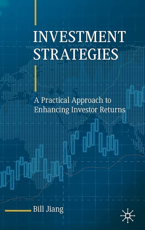 Investment Strategies: A Practical Approach to Enhancing Investor Returns by Bill Jiang