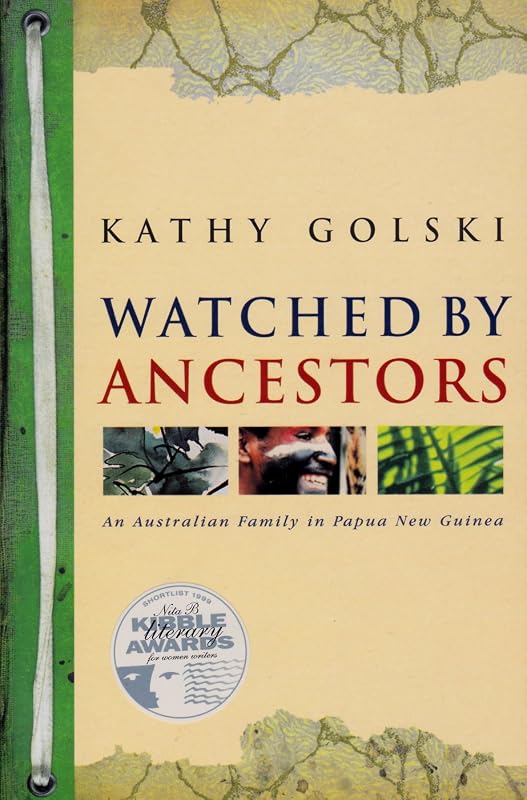 Watched by Ancestors: An Australian Family in Papua New Guinea by Kathy Golski