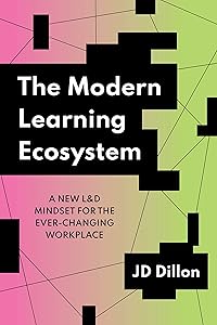The Modern Learning Ecosystem: A New L&D Mindset for the Ever-Changing Workplace by JD Dillon
