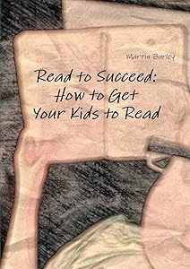 Read to Succeed: How to Get Your Kids to Read by Martin Burley