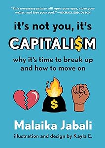 It's Not You, It's Capitalism: Why It's Time to Break Up and How to Move On by Malaika Jabali